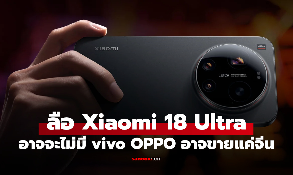 ลือ Xiaomi 18 Ultra อาจถูกยกเลิก OPPO-vivo Ultra อาจขายเฉพาะจีน