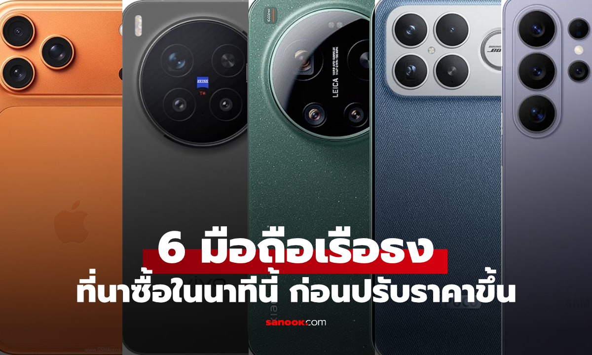 6 มือถือตัวท็อปน่าซื้อตอนนี้ ก่อนตกรุ่นและมือถือใหม่อาจแพงขึ้น
