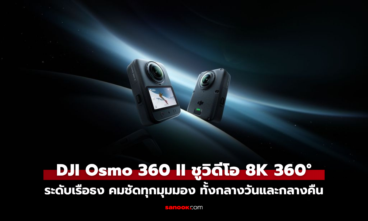 DJI Osmo 360 II ถ่ายวิดีโอ 8K 360° ระดับเรือธง เก็บครบทุกมุมมอง คมชัดทั้งกลางวันและกลางคืน