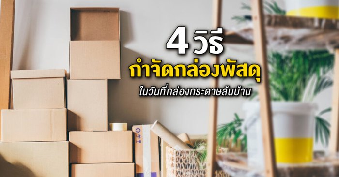 4 วิธีกำจัดกล่องพัสดุ ในวันที่กล่องกระดาษล้นบ้าน