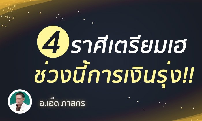4 ราศีเตรียมเฮ ช่วงนี้การเงินรุ่ง!
