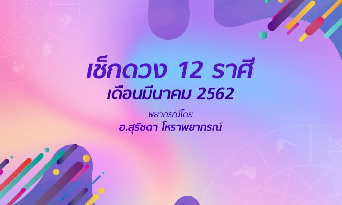 อ.สุรัชดา ชี้ดวง 12 ราศีเดือนมีนาคม 2562 ใครรุ่ง ใครร่วง