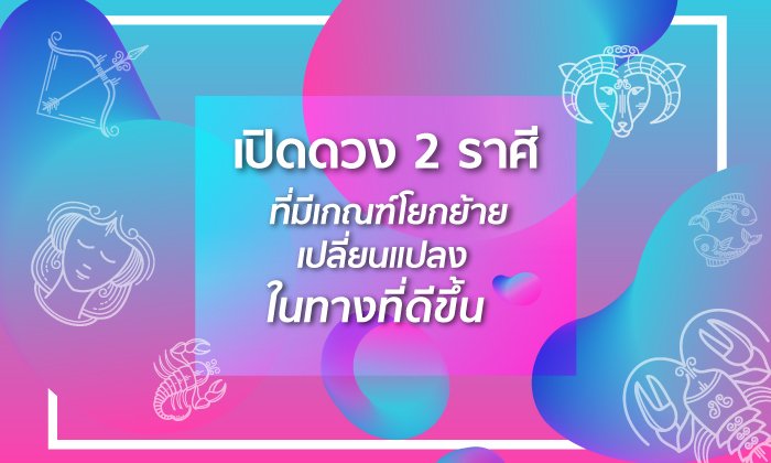 เปิดดวง 2 ราศีที่มีเกณฑ์โยกย้ายเปลี่ยนแปลงในทางที่ดีขึ้น