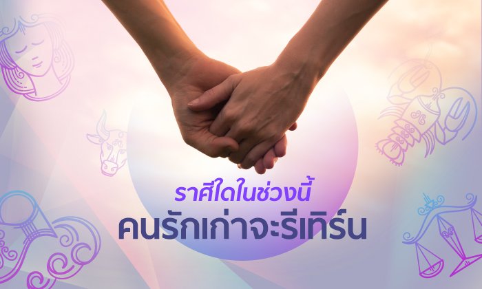 ราศีใดในช่วงนี้คนรักเก่าจะรีเทิร์น