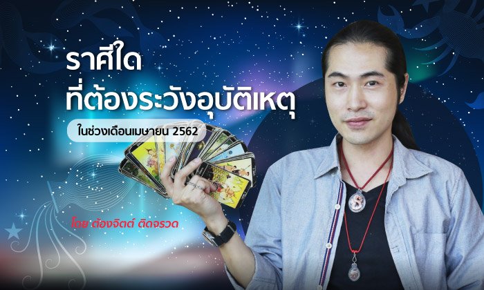 ต้องจิตต์ เผยราศีใดที่ต้องระวังอุบัติเหตุในช่วงเดือนเมษายน 2562