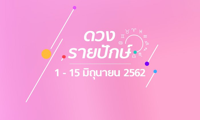 เช็กดวงรายปักษ์วันที่ 1 – 15 มิถุนายน 2562
