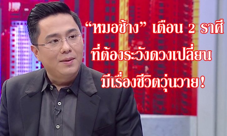 "หมอช้าง" เตือน 2 ราศีที่ต้องระวังดวงเปลี่ยน มีเรื่องชีวิตวุ่นวาย!