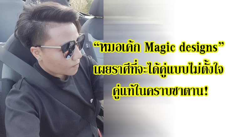 "หมอเค้ก Magic designs" เผยราศีที่จะได้คู่แบบไม่ตั้งใจ คู่แท้ในคราบซาตาน!