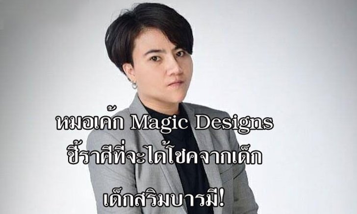 "หมอเค้ก Magic designs" เผยราศีที่จะได้โชคจากเด็ก เสริมบารมี!