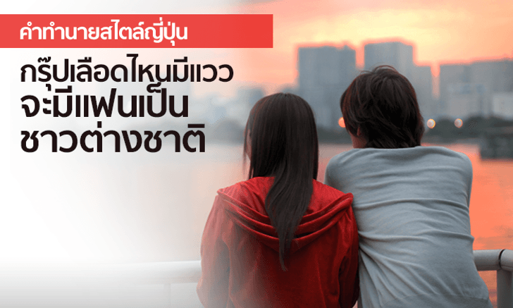 คำทำนายสไตล์ญี่ปุ่น กรุ๊ปเลือดไหนมีแววจะมีแฟนเป็นชาวต่างชาติสูง