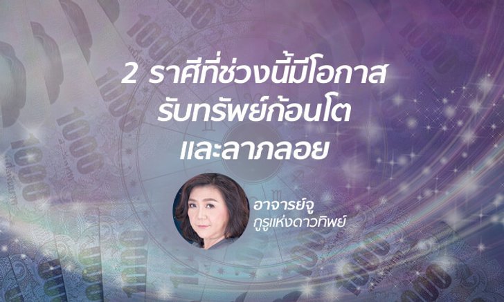 "อาจารย์จู" เผย 2 ราศีที่ช่วงนี้มีโอกาสรับทรัพย์ก้อนโต และลาภลอย