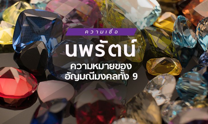 เปิดความหมายตามความเชื่อ “นพรัตน์” อัญมณีมงคล 9 ประการ