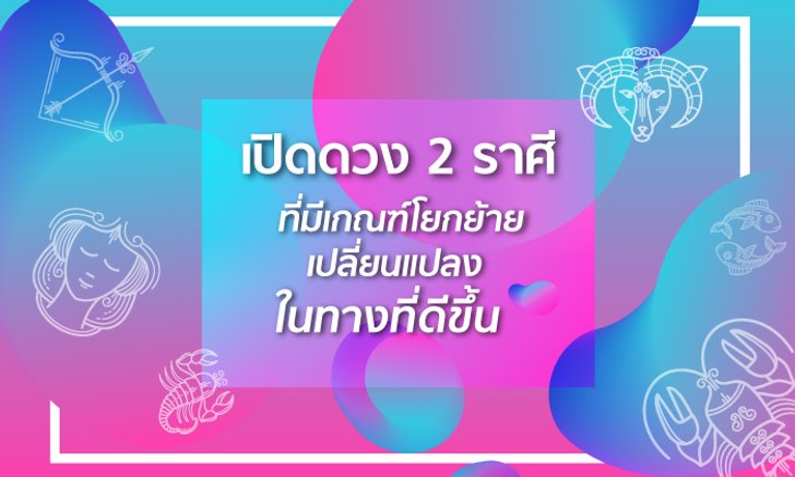 เปิดดวง 2 ราศีที่มีเกณฑ์โยกย้ายเปลี่ยนแปลงในทางที่ดีขึ้น