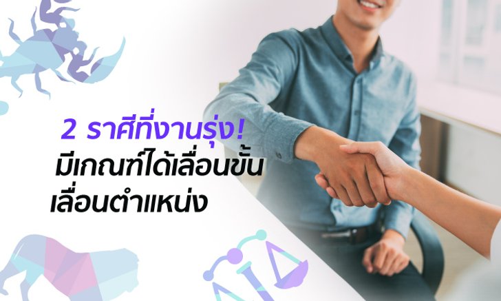 2 ราศีที่งานรุ่ง! มีเกณฑ์ได้เลื่อนขั้น เลื่อนตำแหน่ง