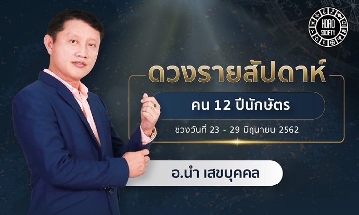 ดวงรายสัปดาห์ 12 ปีนักษัตร วันที่ 23 - 29 มิ.ย. 2562 โดย อาจารย์นำ