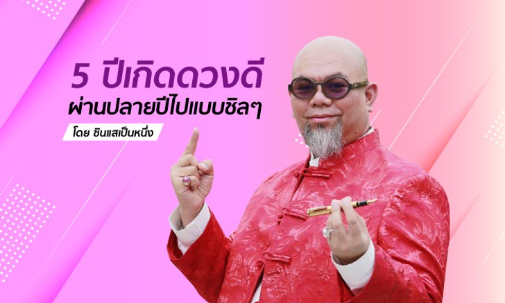ซินแสเป็นหนึ่งเผย 5 ปีเกิดดวงดี ผ่านปลายปีไปได้แบบชิลๆ