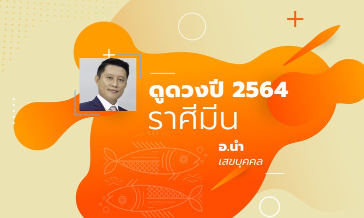 ดวงรายปี 2564 ราศีมีน 15 มี.ค. - 13 เม.ย. โดย อ.นํา เสขบุคคล