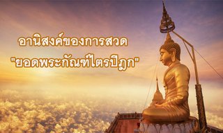 อานิสงค์การสวด "ยอดพระกัณฑ์ไตรปิฎก" บังเกิดความสวัสดิมงคล