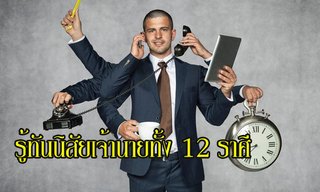 รู้ทันนิสัยและเตรียมรับมือกับเจ้านายทั้ง 12 ราศี!