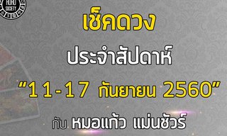 ดวงประจำสัปดาห์ 11-17 ก.ย.60 โดยหมอแก้ว แม่นชัวร์