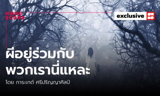 ผีอยู่ร่วมปะปนกับพวกเราเหล่ามนุษย์นี่แหละ โดย การะเกต์ ศรีปริญญาศิลป์