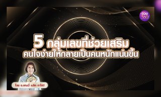5 กลุ่มเลขที่ช่วยเสริมคนใจง่ายให้เป็นคนหนักแน่นขึ้น โดย อ.แทมมี่