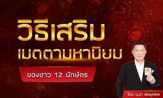 วิธีเสริมเมตตามหานิยม ของชาว 12 นักษัตร โดย อ.นำ เสขบุคคล