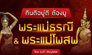 กินดีอยู่ดี ต้องมูพระแม่ธรณี & พระแม่โพสพ โดย อ.นำ เสขบุคคล
