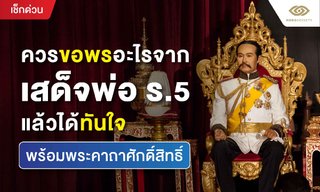 ควรขอพรอะไรจากเสด็จพ่อ ร.5 แล้วได้ทันใจ พร้อมพระคาถาศักดิ์สิทธิ์