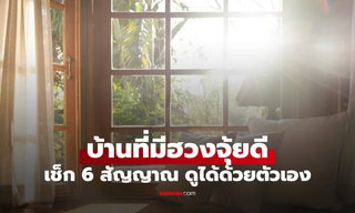 6 สัญญาณ ที่บ่งบอกว่า บ้านของคุณมี "ฮวงจุ้ยที่ดีมาก" เช็กได้ด้วยตัวเอง