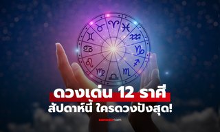 เปิดดวง 12 ราศี สัปดาห์นี้ พบราศีเตรียมรับเงินก้อน อีกราศีที่ได้โอกาสครั้งใหญ่