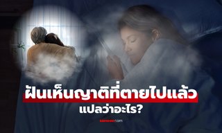 ฝันเห็นญาติที่ตายไปแล้ว หมายความว่าอะไร? เปิดคำทำนาย พร้อมเหตุผลทางจิตวิทยา