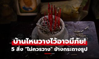 บ้านไหนวางไว้เอาออกด่วน! 5 สิ่งไม่ควรวางข้างกระถางธูป อาจนำภัยสู่บ้านไม่รู้ตัว