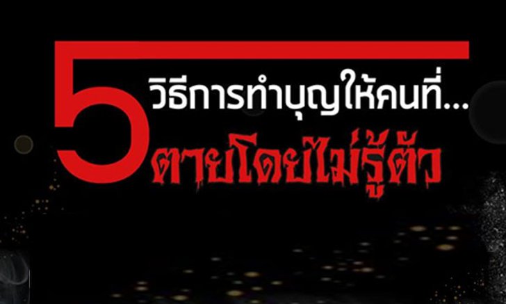 5 วิธีทำบุญให้คนที่ตายโดยไม่รู้ตัว!