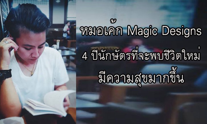 "หมอเค้ก Magic designs" ชี้ 4 ปีนักษัตรที่จะพบชีวิตใหม่ มีความสุขมากขึ้น!