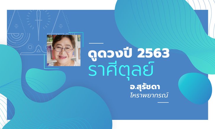 ดวงรายปี 2563 ราศีตุลย์ 16 ต.ค. - 15 พ.ย. โดย อาจารย์สุรัชดา