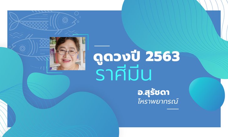 ดวงรายปี 2563 ราศีมีน 16 มี.ค. - 12 เม.ย. โดย อาจารย์สุรัชดา