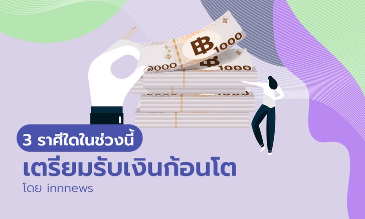 3 ราศีใดในช่วงนี้ เตรียมรับเงินก้อนโต