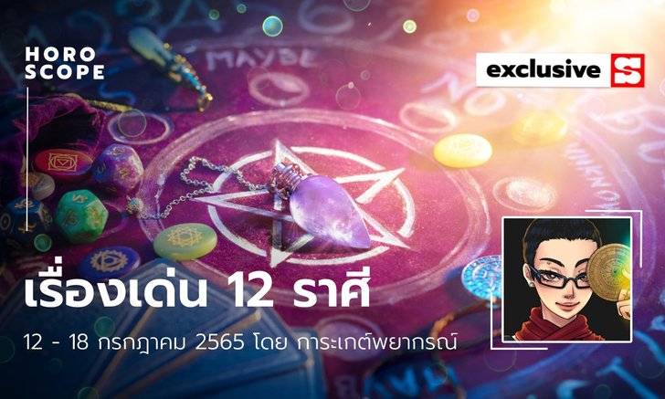 .เรื่องเด่นของ 12 ราศี ประจำสัปดาห์ 12-18 กรกฎาคม 2565.