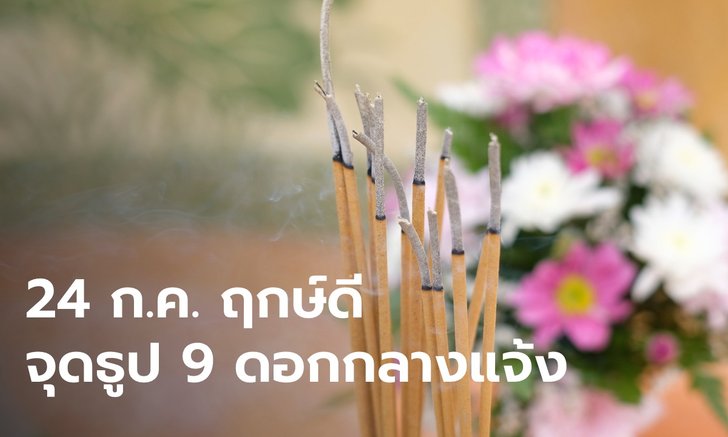 .24 กรกฎาคม 2565 ฤกษ์ดี จุดธูป 9 ดอก ปัดเป่าสิ่งชั่วร้าย การเงิน การงาน ไม่ราบรื่น.