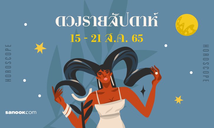 .เช็กดวงรายสัปดาห์ 15-21 สิงหาคม 2565.