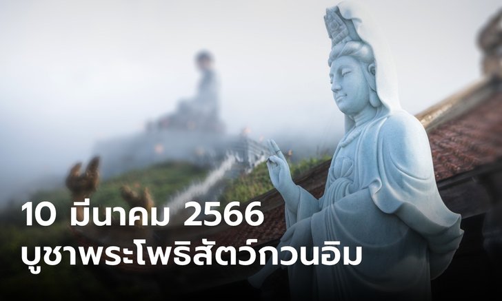 .10 มีนาคม วันประสูติองค์พระโพธิสัตว์เจ้าแม่กวนอิม หมอช้างแนะวิธีบูชา.