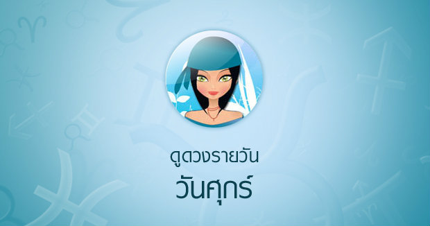 ดวงรายวันสำหรับท่านที่เกิดวันศุกร์ (13 ก.พ.58)