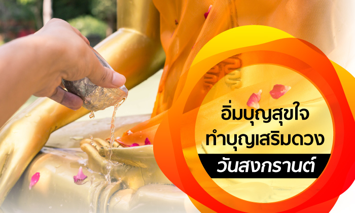 อิ่มบุญสุขใจทำบุญเสริมดวง "วันสงกรานต์" ปีใหม่ไทย