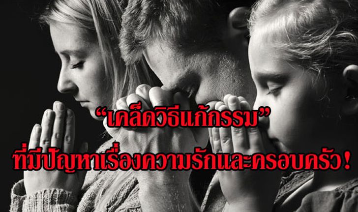 "เคล็ดวิธีแก้กรรม" ที่มีปัญหาเรื่องความรักและครอบครัว!