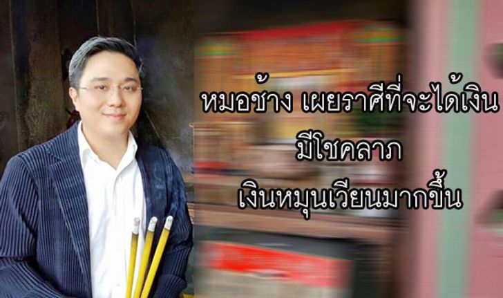 "หมอช้าง" เผยราศีที่จะได้เงิน มีโชคลาภ มีเงินหมุนมากขึ้น