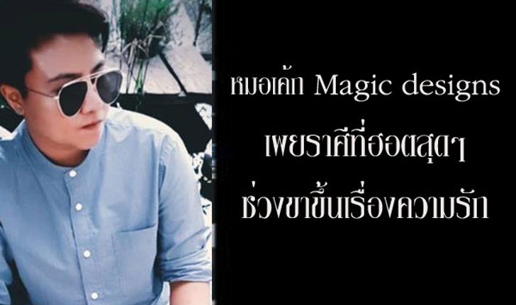 "หมอเค้ก Magic designs" เผยราศีที่ฮอตสุดๆ ช่วงขาขึ้นเรื่องหัวใจ!