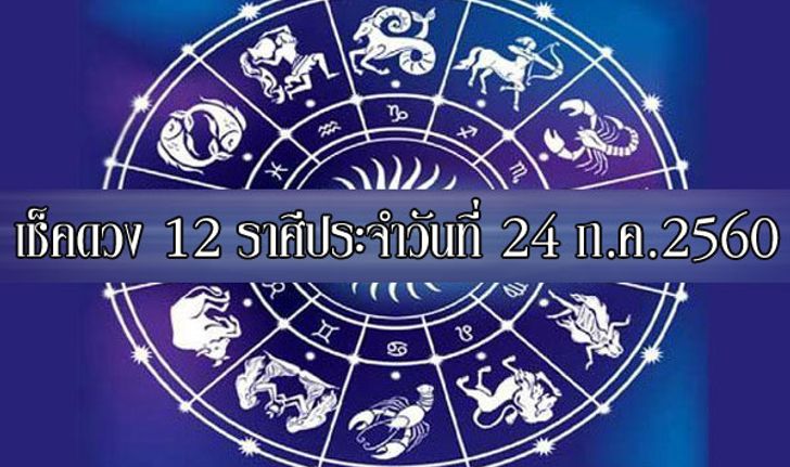 เช็คดวง 12 ราศี ประจำวันนี้ 24 ก.ค.2560