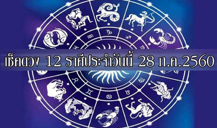 เช็คดวง 12 ราศี ประจำวันนี้ 28 ก.ค.2560