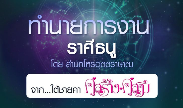 ดวงรายปี 2561 การงาน ราศีธนู 15 ธ.ค. – 14 ม.ค. จาก ใต้ชายคาคู่สร้างคู่สม โดยสำนักโหรอุตตราษาฒ